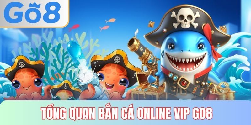 Tổng quan bắn cá online VIP