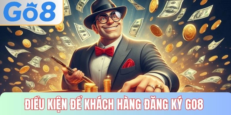 Điều kiện cần thiết để khách hàng đăng ký GO8